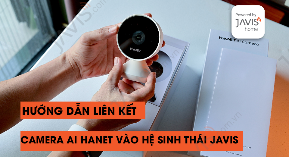 Hướng dẫn liên kết camera AI HANET trong hệ sinh thái JAVIS