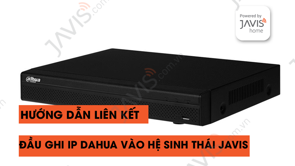 Hướng dẫn liên kết camera, đầu ghi hỗ trợ kết nối Onvif vào bộ trung tâm Javis HC