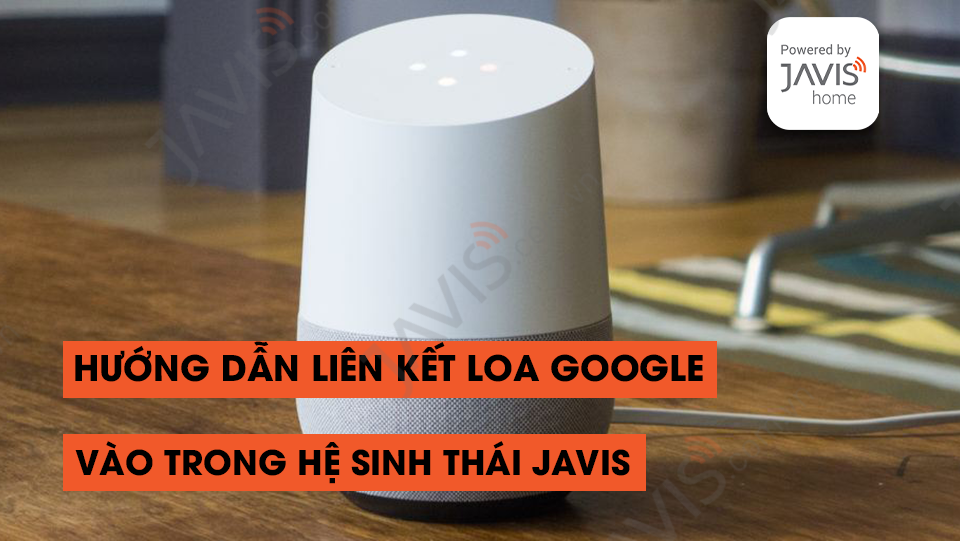 Hướng dẫn kết nối loa Google home mini vào hệ sinh thái JAVIS