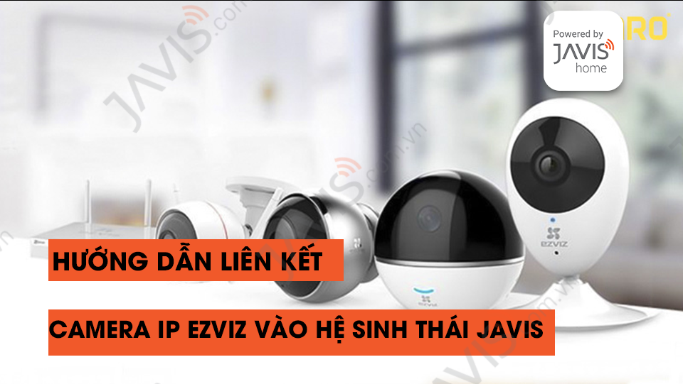 Hướng dẫn kết nối camera ip Ezviz vào ứng dụng Javis Smart