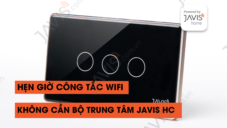 Hẹn giờ với công tắc Wifi (không dùng bộ trung tâm JAVIS HC)